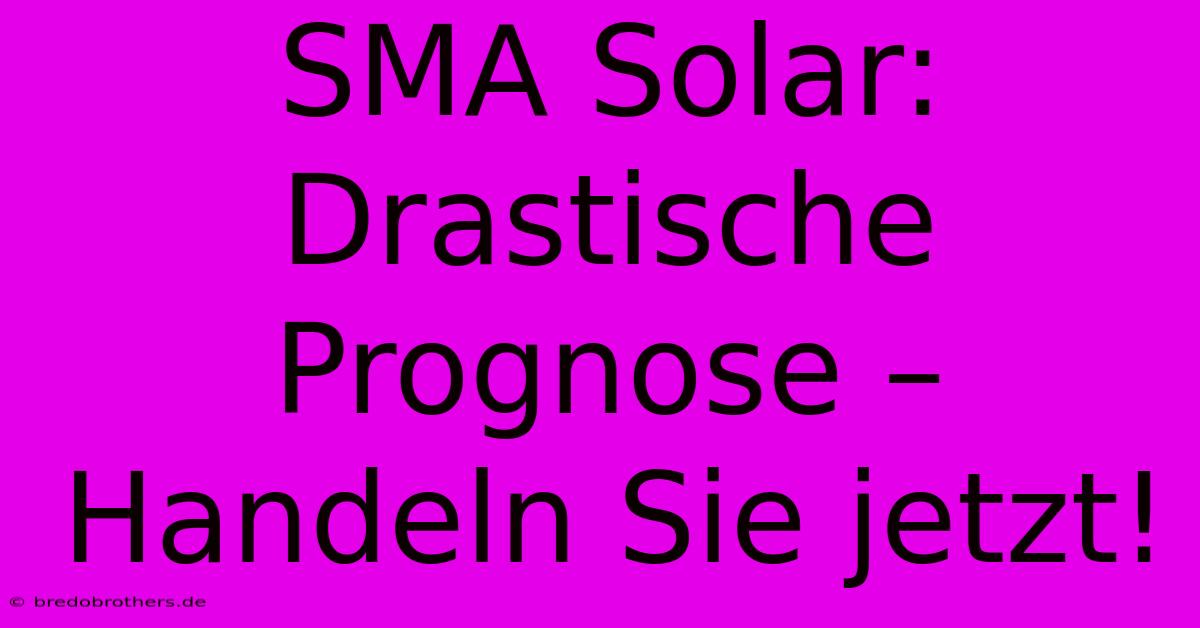 SMA Solar: Drastische Prognose – Handeln Sie Jetzt!