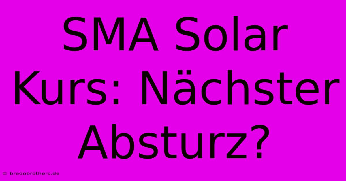 SMA Solar Kurs: Nächster Absturz?