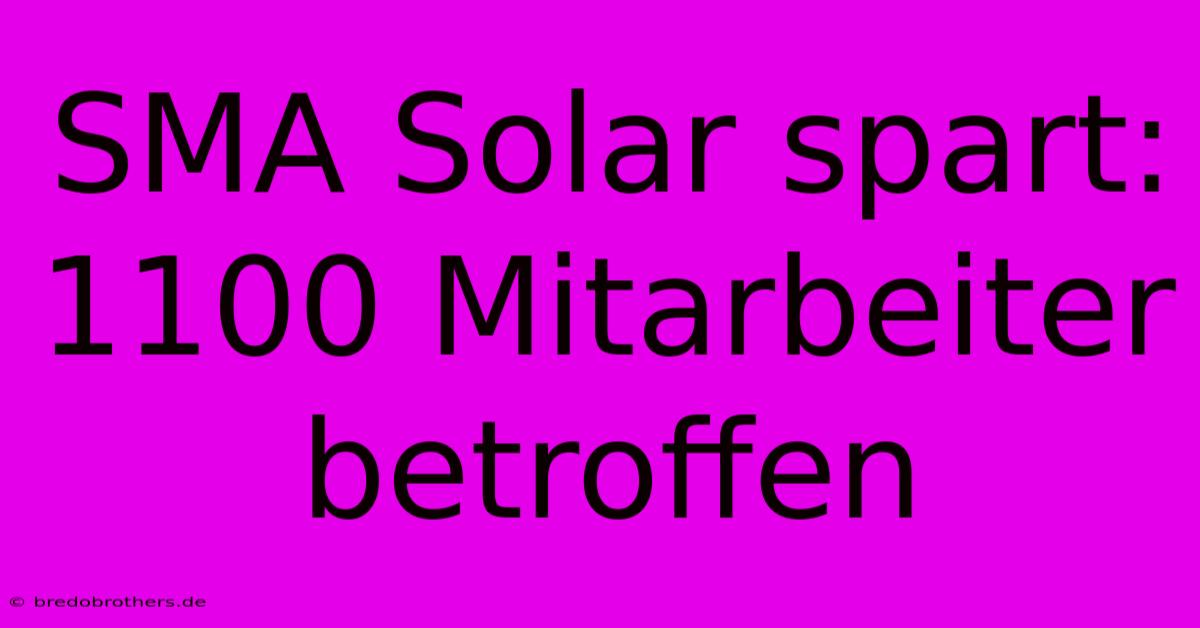 SMA Solar Spart: 1100 Mitarbeiter Betroffen