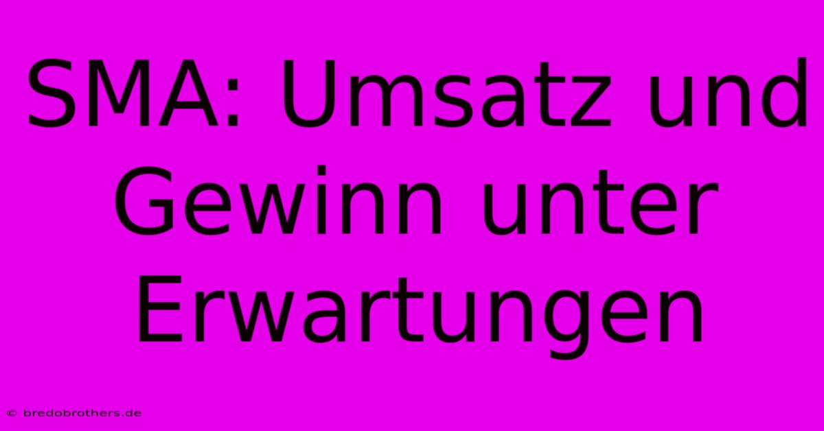 SMA: Umsatz Und Gewinn Unter Erwartungen