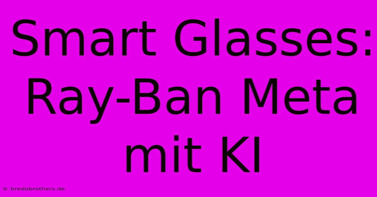 Smart Glasses: Ray-Ban Meta Mit KI