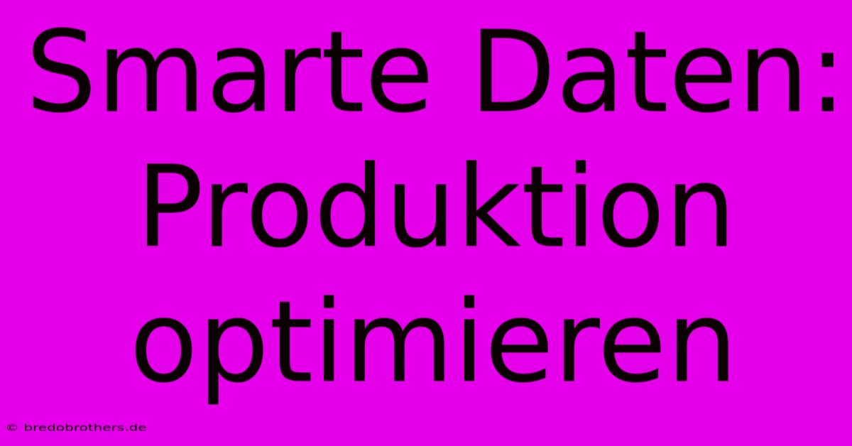 Smarte Daten: Produktion Optimieren