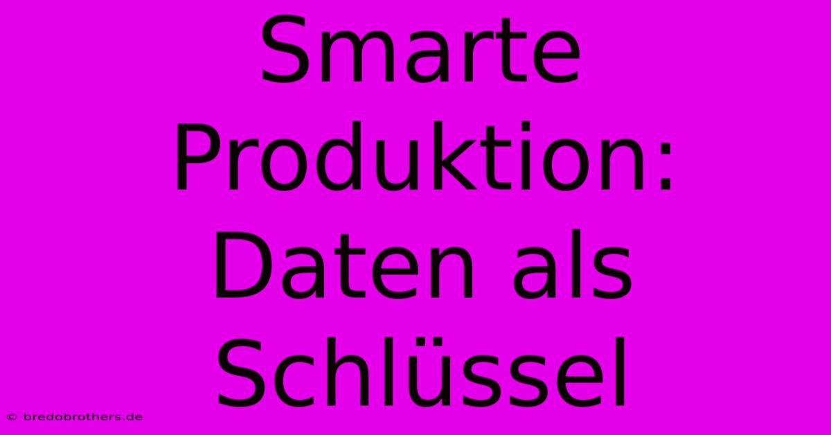 Smarte Produktion: Daten Als Schlüssel