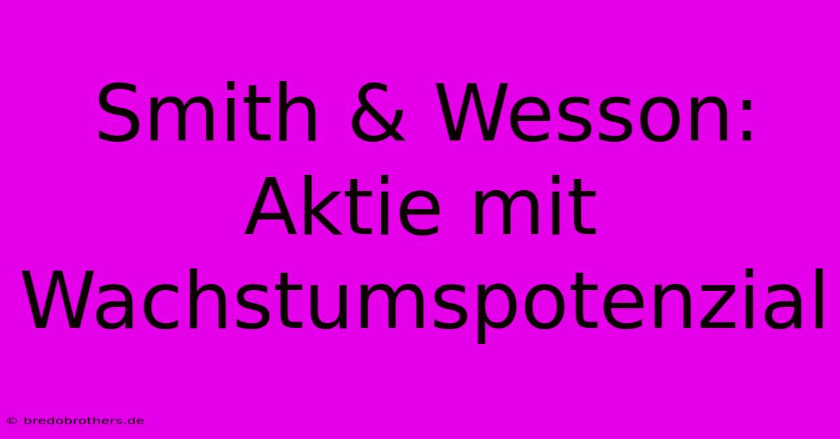 Smith & Wesson: Aktie Mit Wachstumspotenzial