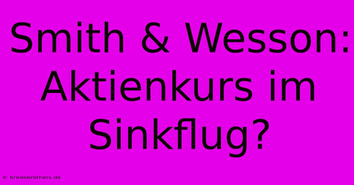 Smith & Wesson: Aktienkurs Im Sinkflug?