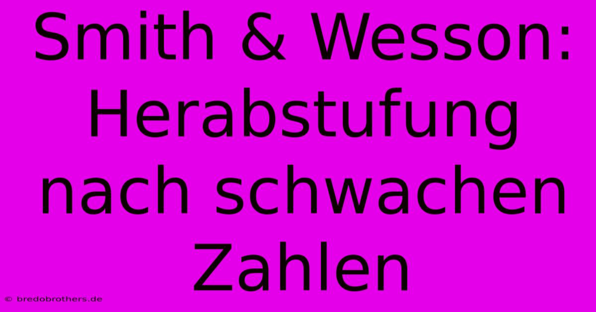 Smith & Wesson: Herabstufung Nach Schwachen Zahlen