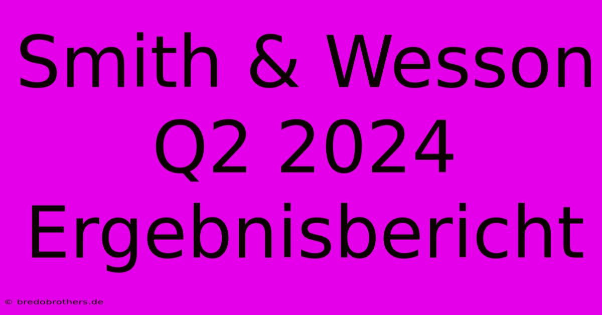 Smith & Wesson Q2 2024 Ergebnisbericht