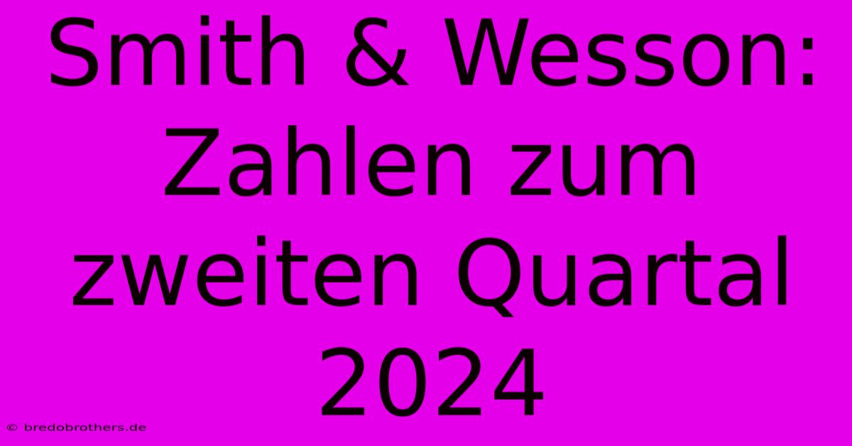 Smith & Wesson: Zahlen Zum Zweiten Quartal 2024