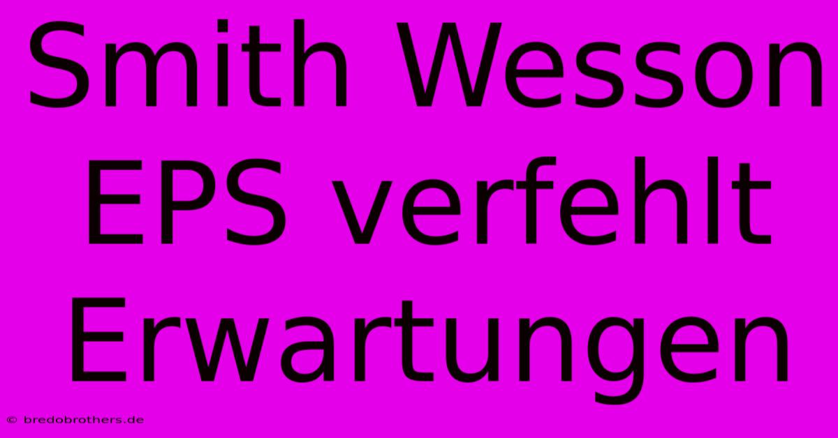 Smith Wesson EPS Verfehlt Erwartungen