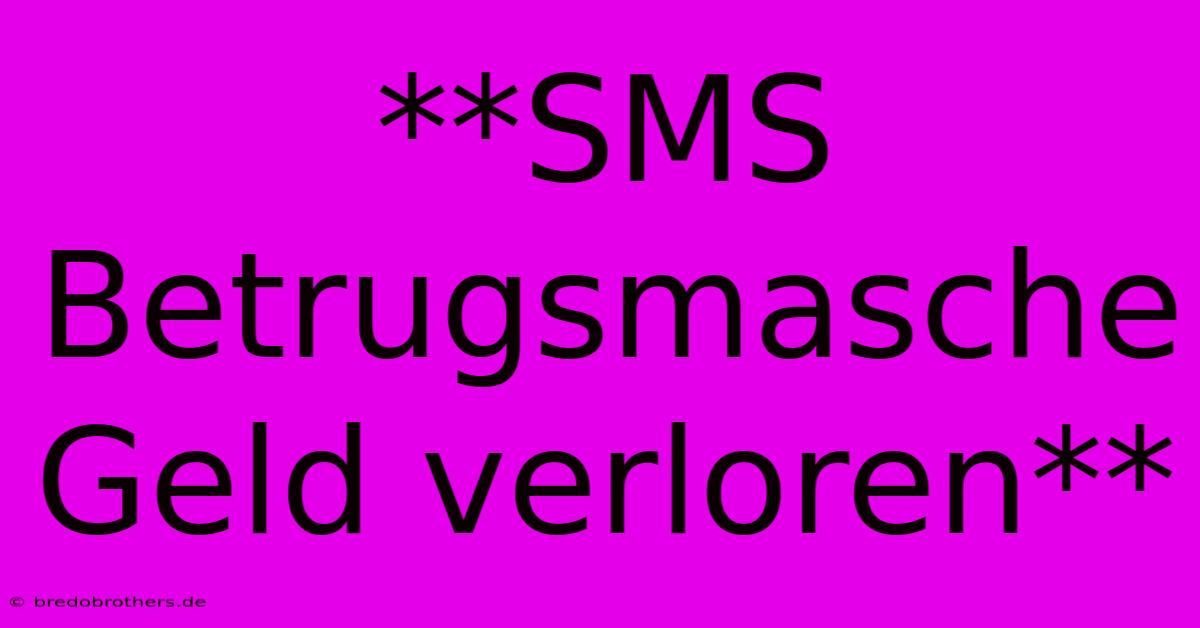 **SMS Betrugsmasche Geld Verloren**