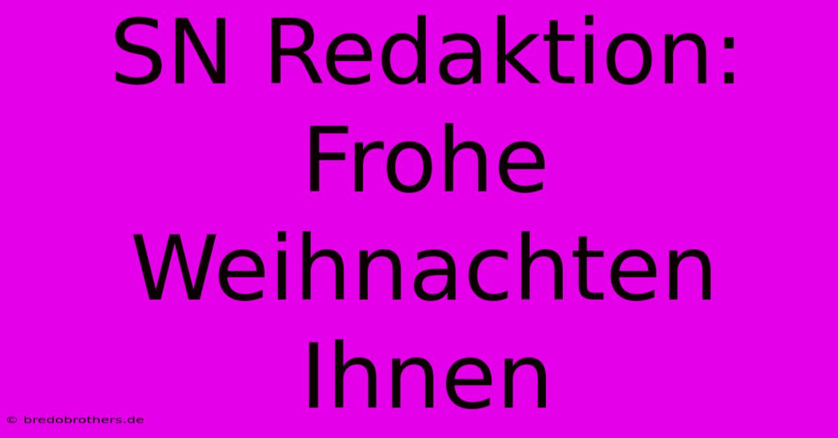 SN Redaktion: Frohe Weihnachten Ihnen