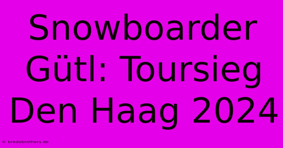 Snowboarder Gütl: Toursieg Den Haag 2024