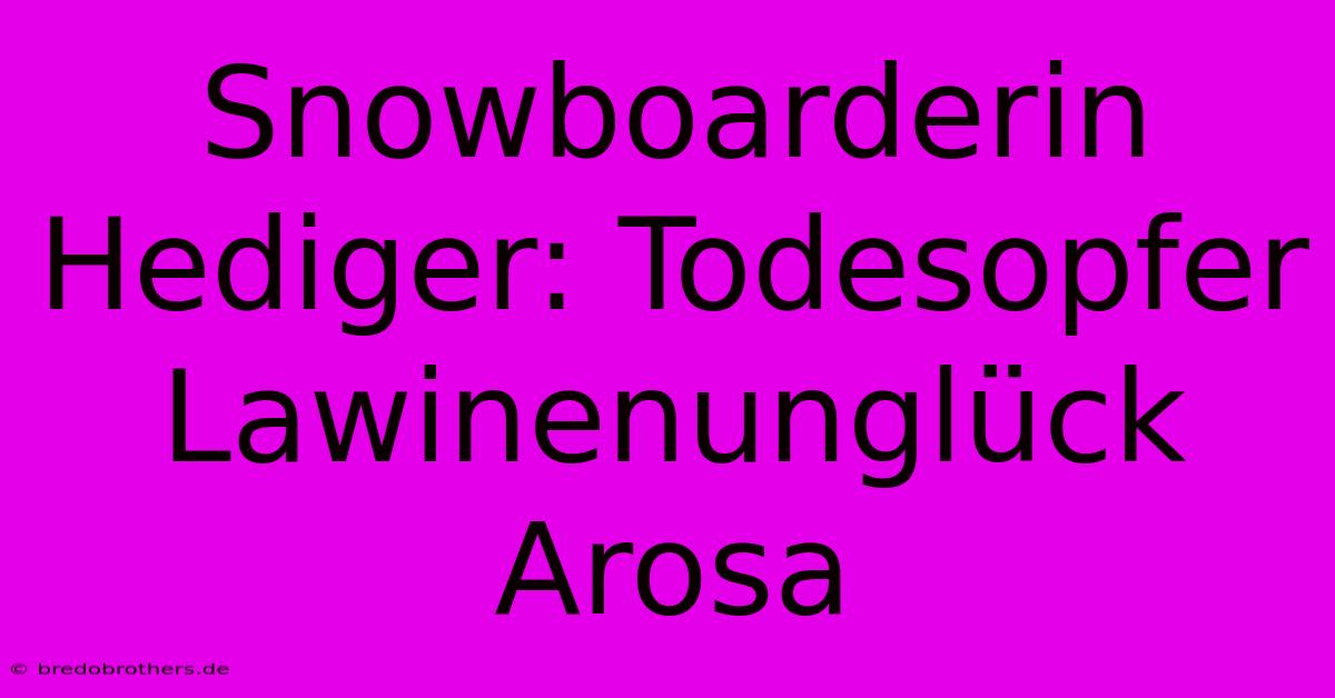 Snowboarderin Hediger: Todesopfer Lawinenunglück Arosa