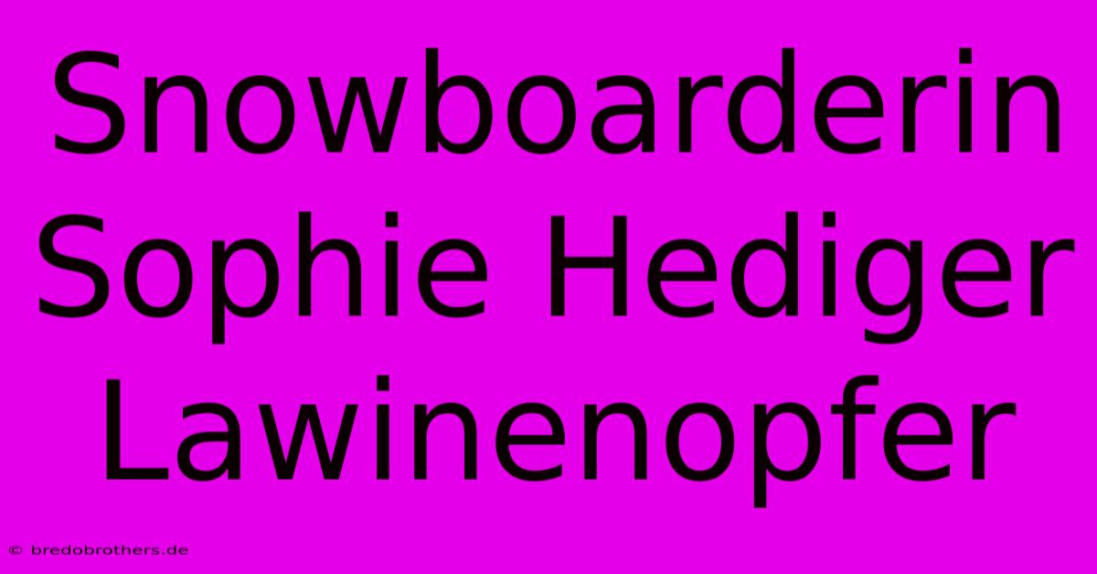 Snowboarderin Sophie Hediger Lawinenopfer