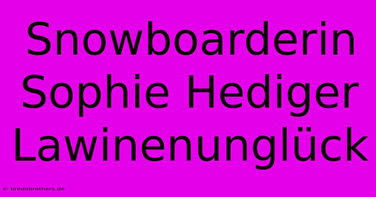 Snowboarderin Sophie Hediger Lawinenunglück