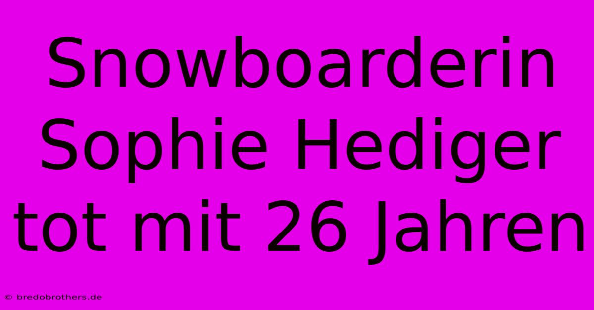 Snowboarderin Sophie Hediger Tot Mit 26 Jahren