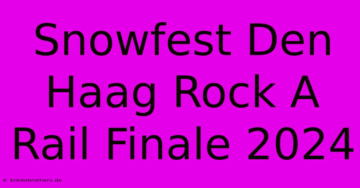 Snowfest Den Haag Rock A Rail Finale 2024