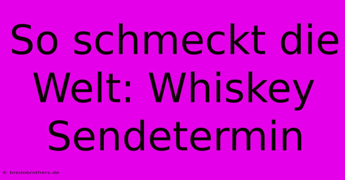 So Schmeckt Die Welt: Whiskey Sendetermin