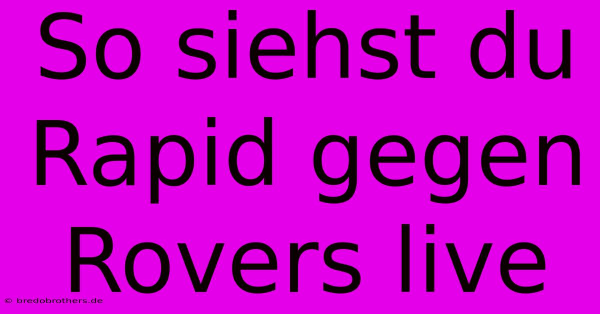 So Siehst Du Rapid Gegen Rovers Live