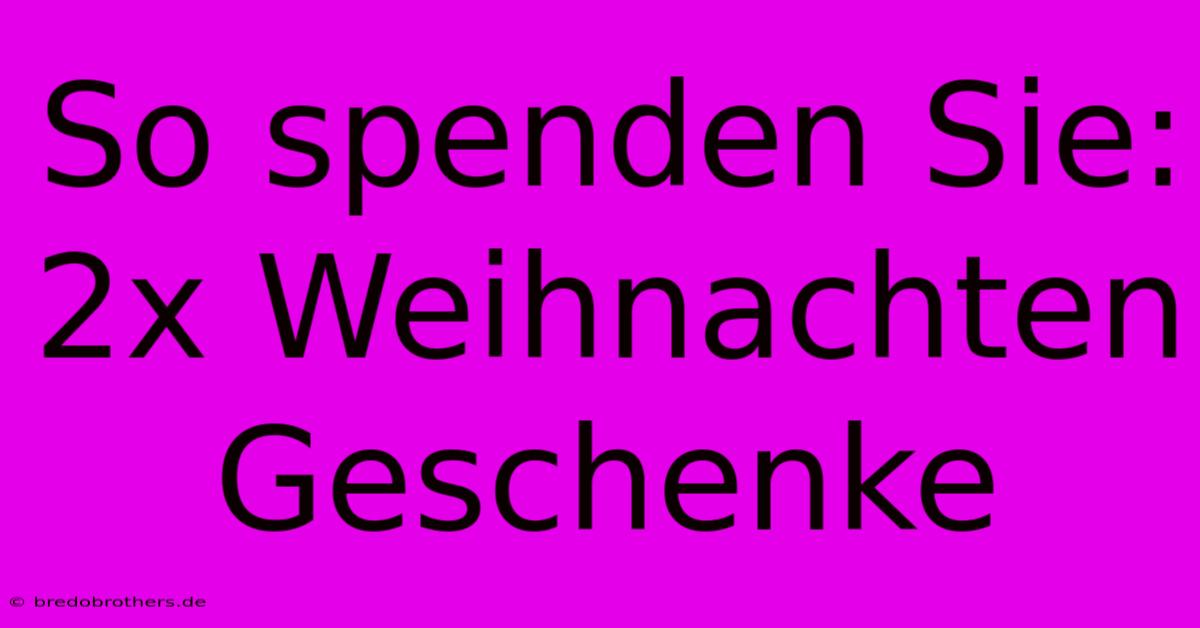 So Spenden Sie: 2x Weihnachten  Geschenke