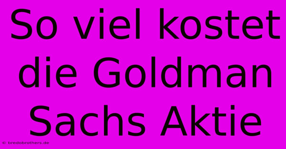 So Viel Kostet Die Goldman Sachs Aktie