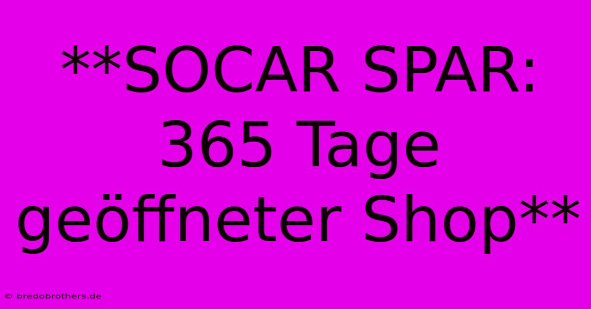 **SOCAR SPAR: 365 Tage Geöffneter Shop**