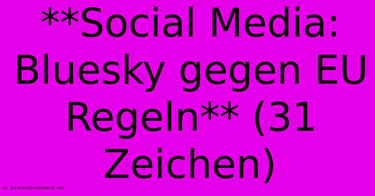 **Social Media: Bluesky Gegen EU Regeln** (31 Zeichen)