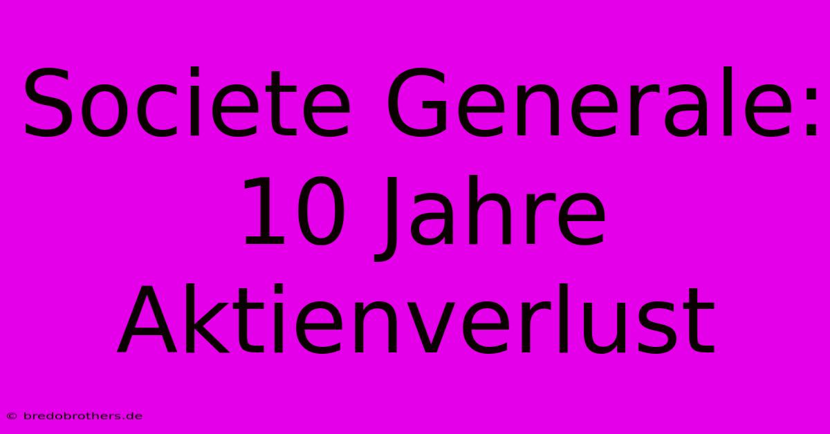 Societe Generale: 10 Jahre Aktienverlust