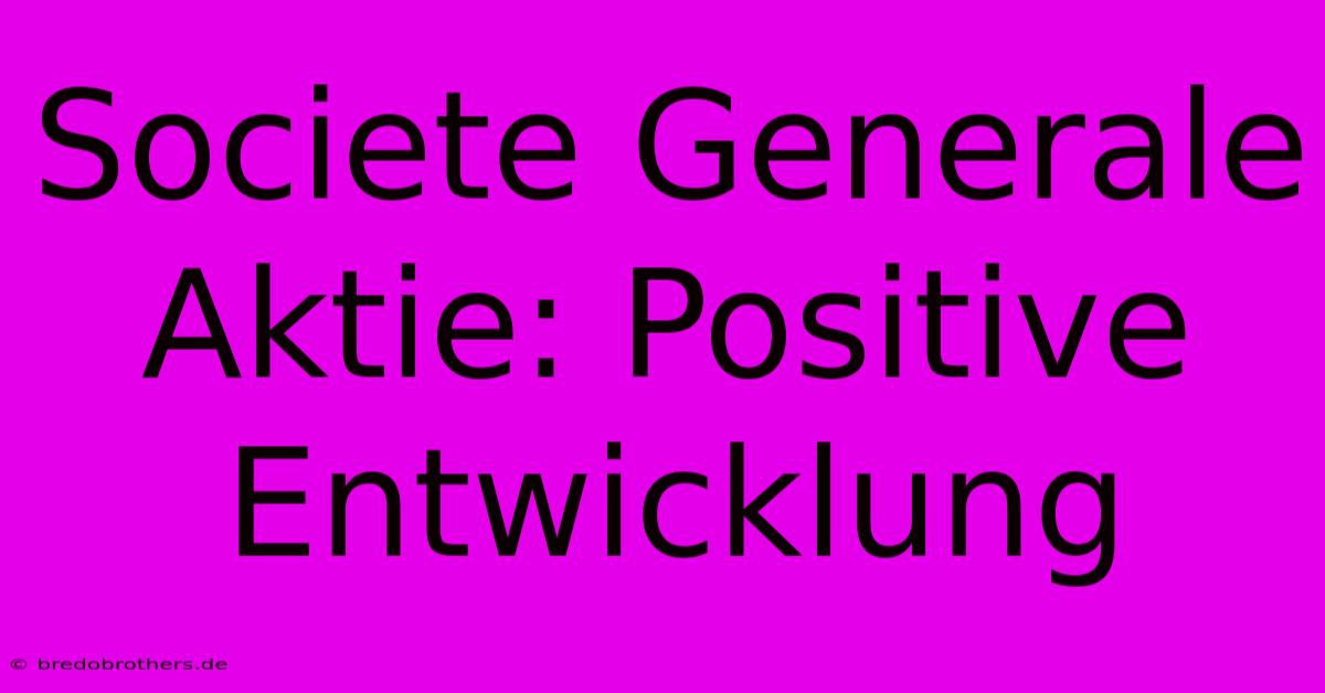 Societe Generale Aktie: Positive Entwicklung