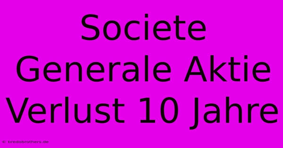 Societe Generale Aktie Verlust 10 Jahre