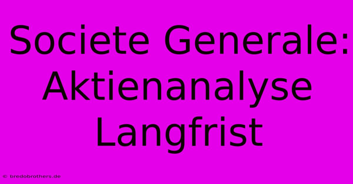 Societe Generale:  Aktienanalyse Langfrist