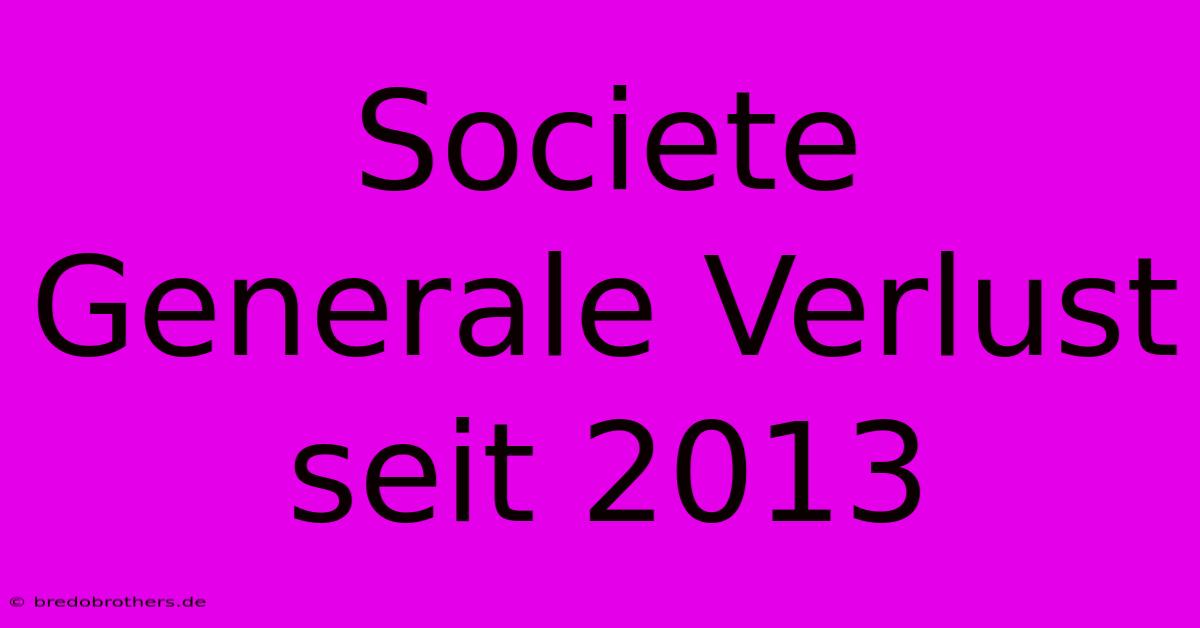 Societe Generale Verlust Seit 2013