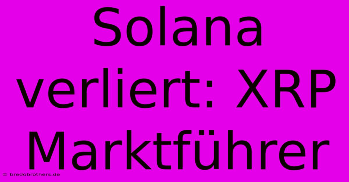 Solana Verliert: XRP Marktführer