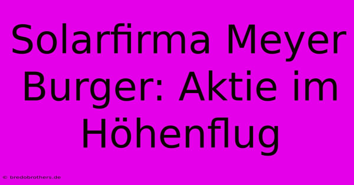 Solarfirma Meyer Burger: Aktie Im Höhenflug