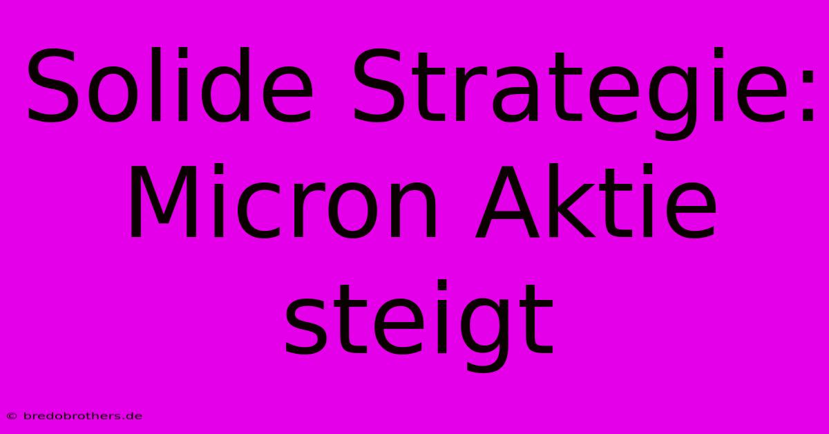 Solide Strategie: Micron Aktie Steigt