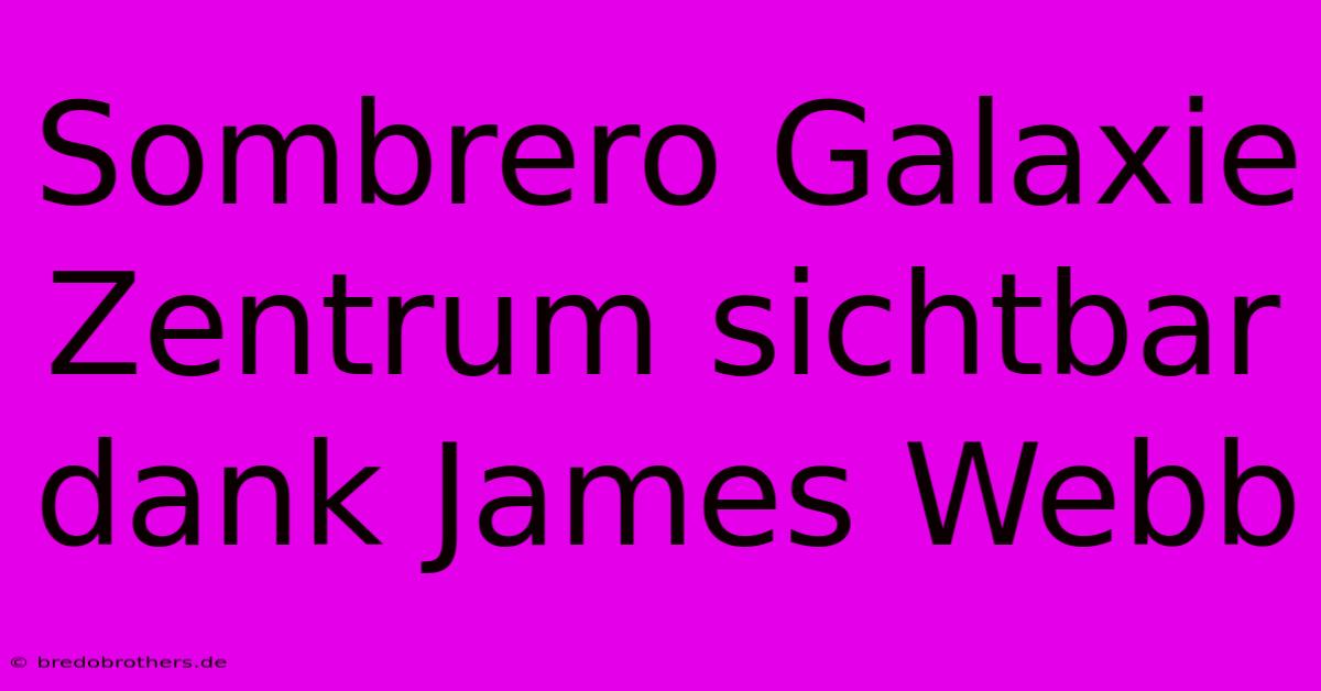 Sombrero Galaxie Zentrum Sichtbar Dank James Webb