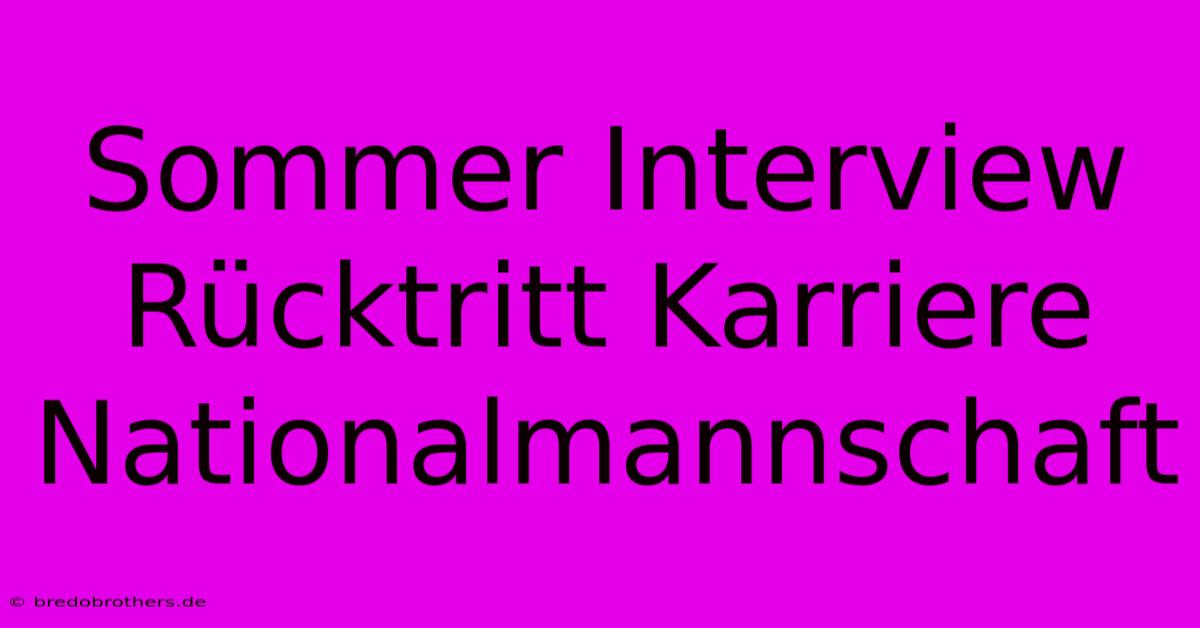 Sommer Interview Rücktritt Karriere Nationalmannschaft