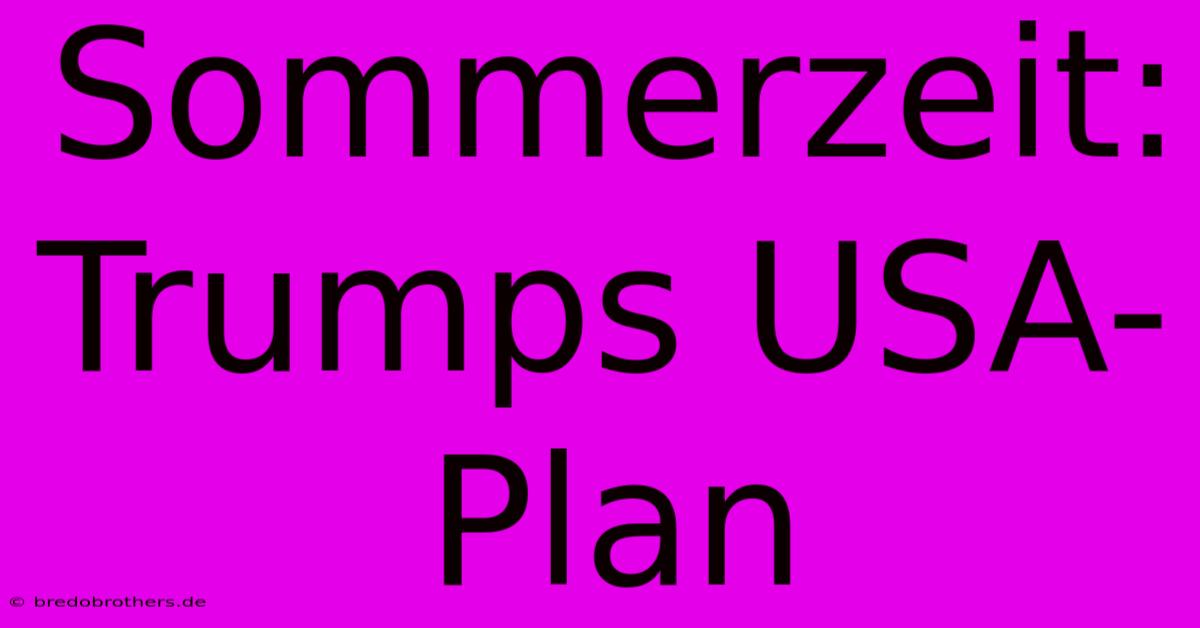 Sommerzeit: Trumps USA-Plan