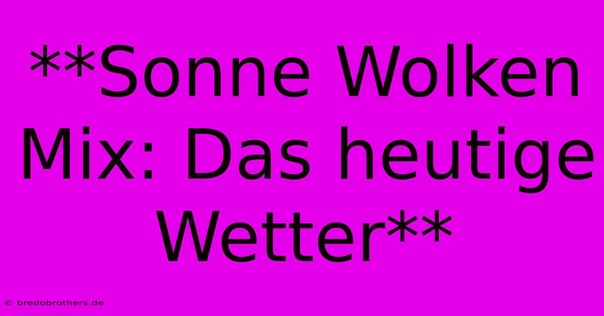 **Sonne Wolken Mix: Das Heutige Wetter**