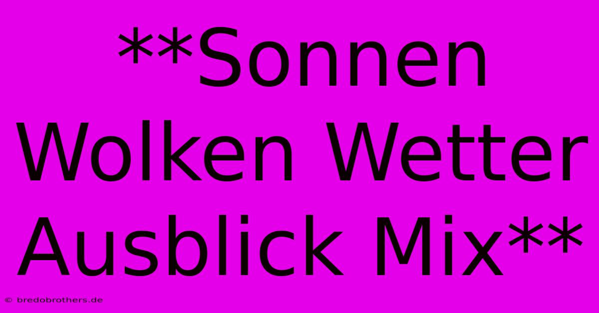 **Sonnen Wolken Wetter Ausblick Mix**