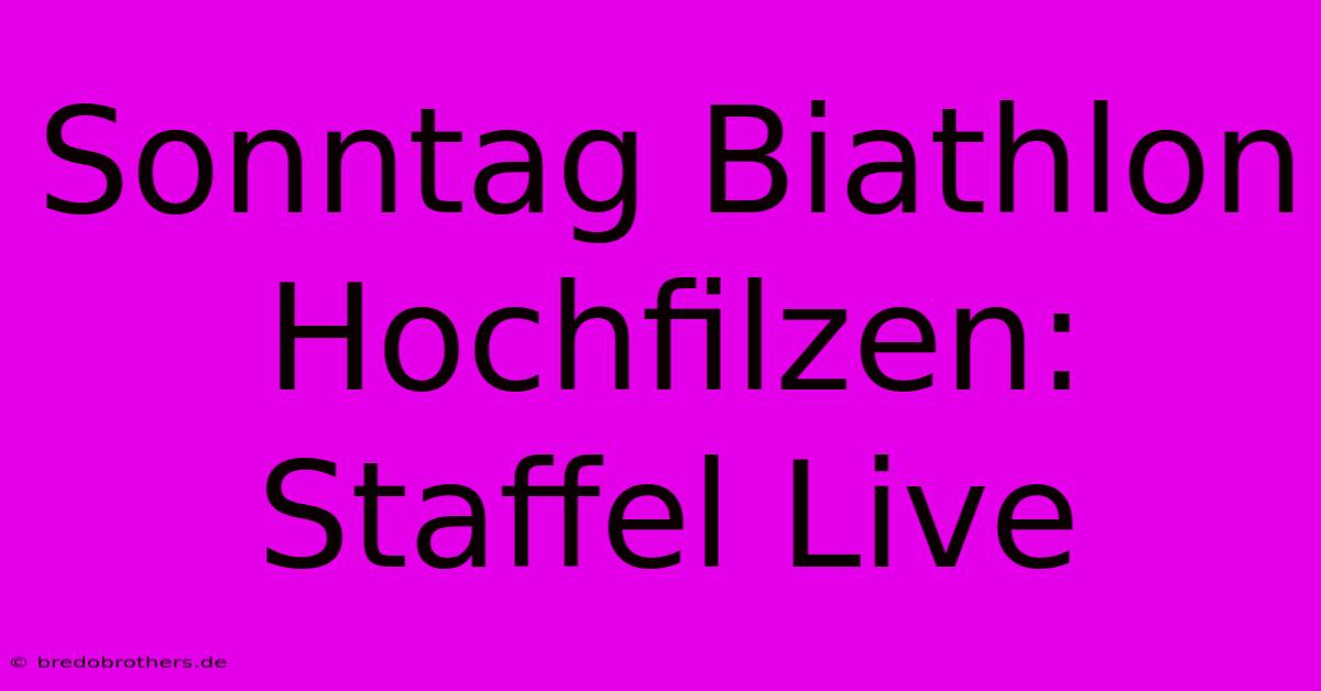 Sonntag Biathlon Hochfilzen: Staffel Live