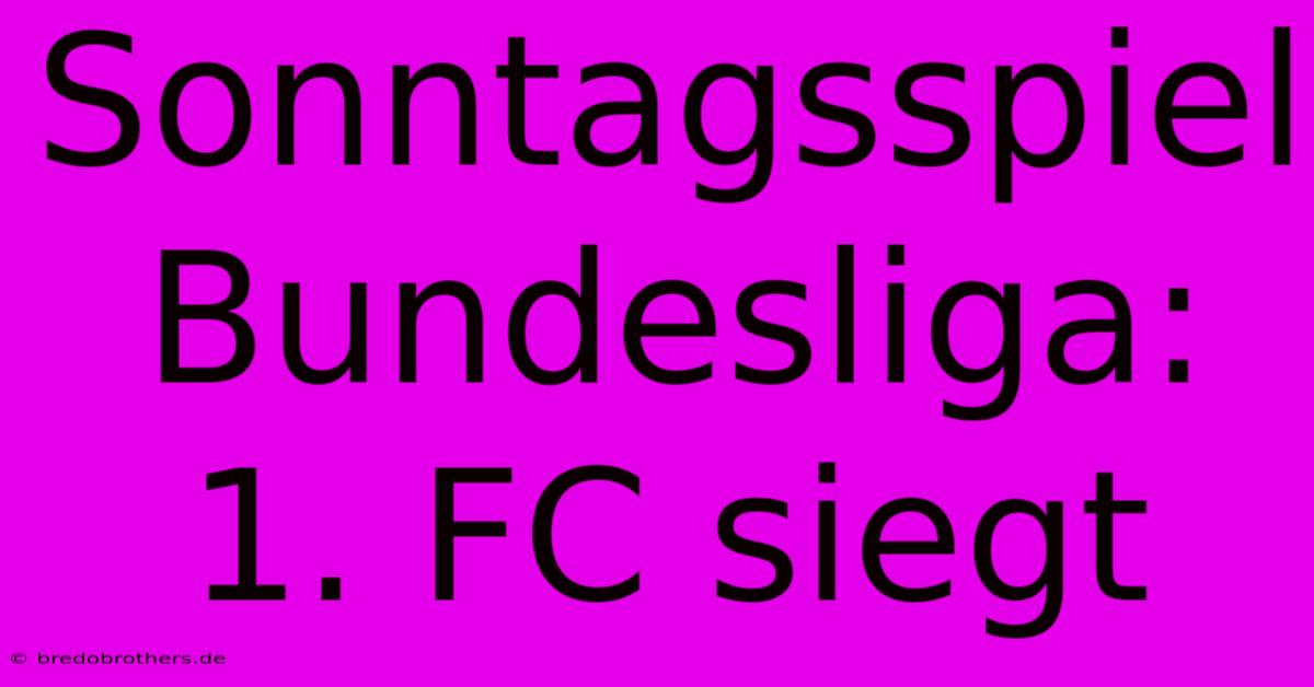 Sonntagsspiel Bundesliga: 1. FC Siegt