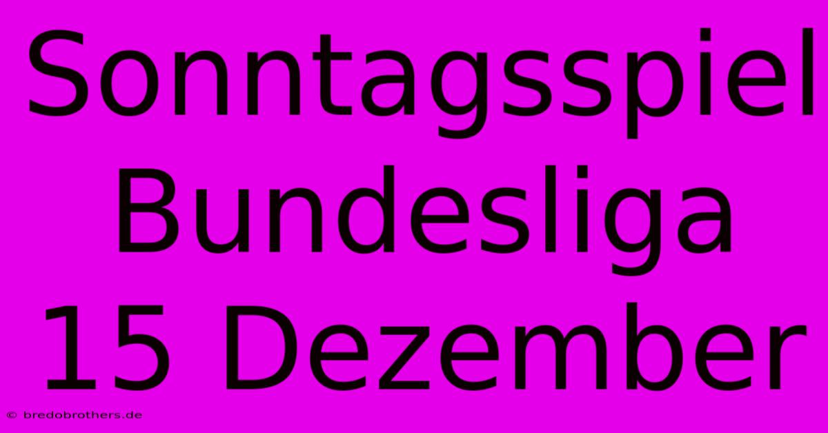 Sonntagsspiel Bundesliga 15 Dezember