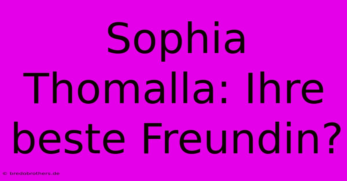 Sophia Thomalla: Ihre Beste Freundin?