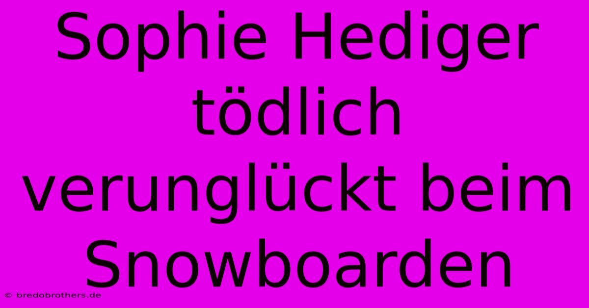 Sophie Hediger Tödlich Verunglückt Beim Snowboarden