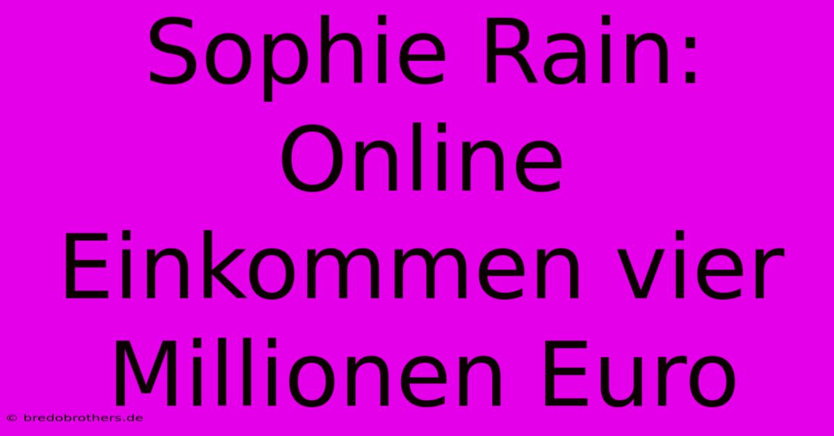 Sophie Rain: Online Einkommen Vier Millionen Euro