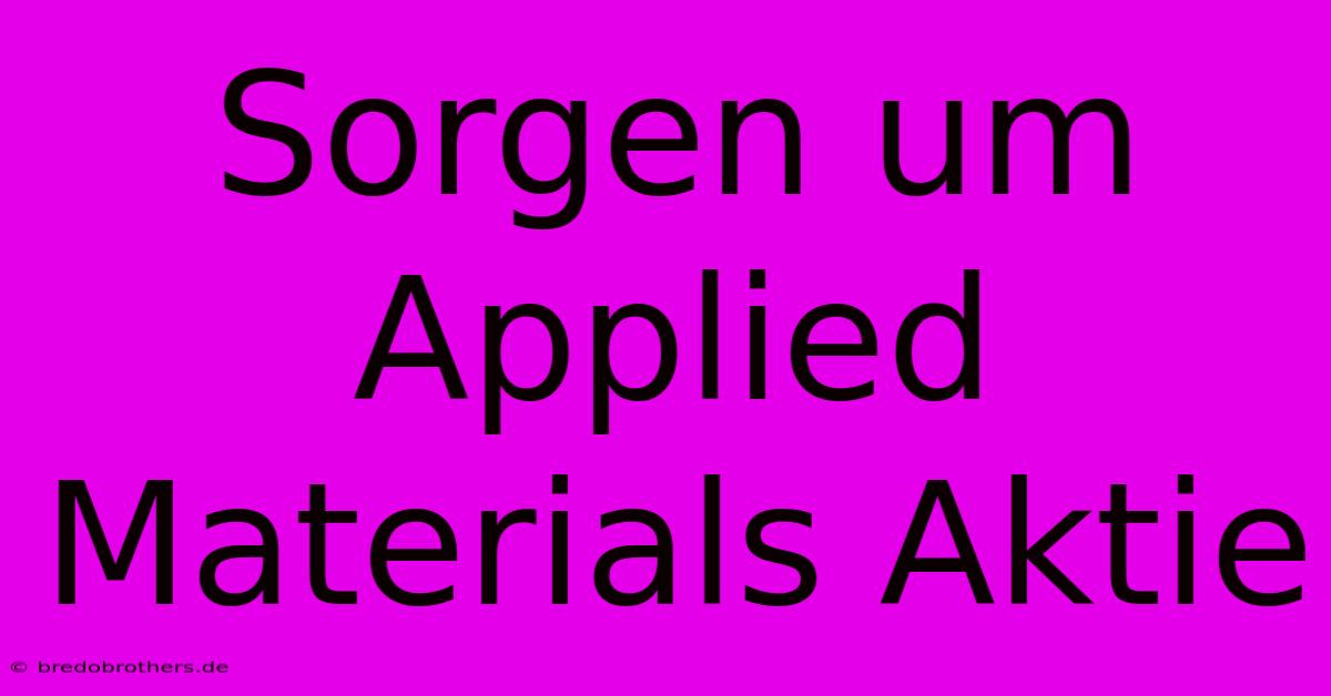 Sorgen Um Applied Materials Aktie