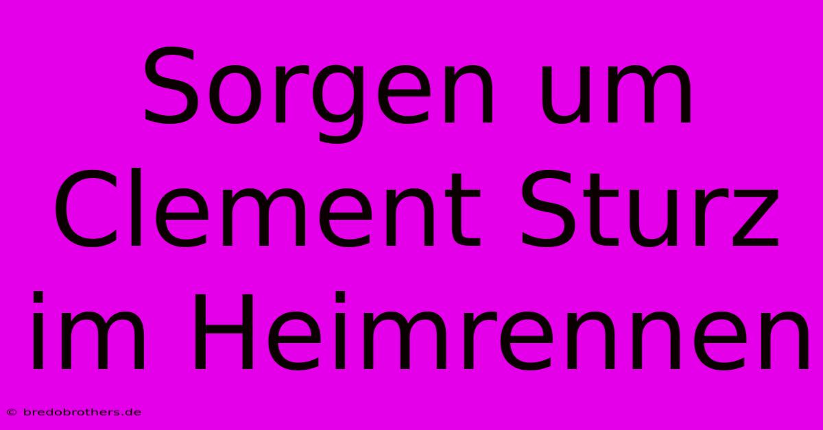 Sorgen Um Clement Sturz Im Heimrennen