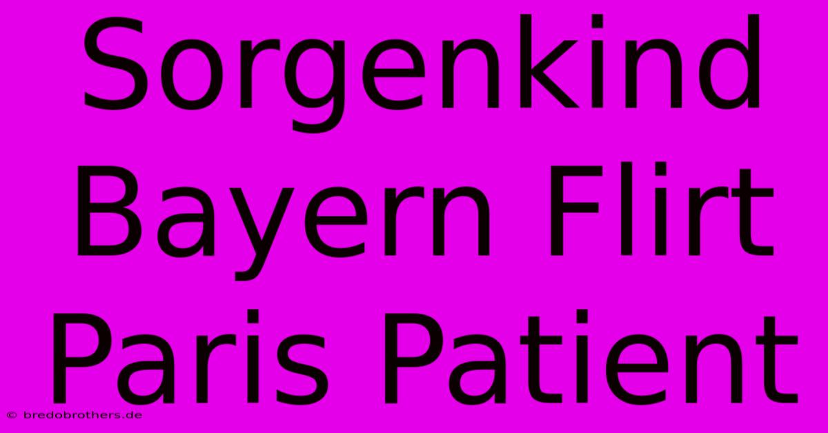 Sorgenkind Bayern Flirt Paris Patient