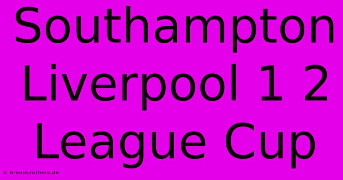 Southampton Liverpool 1 2 League Cup